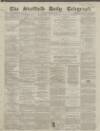 Sheffield Daily Telegraph Monday 04 January 1858 Page 1