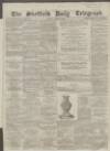 Sheffield Daily Telegraph Friday 08 January 1858 Page 1
