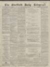 Sheffield Daily Telegraph Saturday 09 January 1858 Page 1