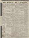 Sheffield Daily Telegraph Saturday 16 January 1858 Page 1