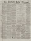 Sheffield Daily Telegraph Monday 08 February 1858 Page 1