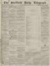 Sheffield Daily Telegraph Saturday 13 February 1858 Page 1