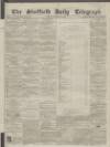 Sheffield Daily Telegraph Monday 15 February 1858 Page 1