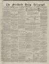 Sheffield Daily Telegraph Tuesday 16 February 1858 Page 1