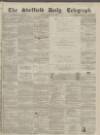 Sheffield Daily Telegraph Friday 19 February 1858 Page 1