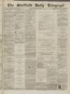 Sheffield Daily Telegraph Thursday 04 March 1858 Page 1