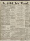 Sheffield Daily Telegraph Friday 05 March 1858 Page 1