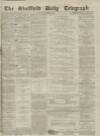 Sheffield Daily Telegraph Saturday 06 March 1858 Page 1
