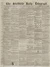 Sheffield Daily Telegraph Friday 09 April 1858 Page 1