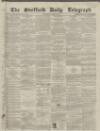 Sheffield Daily Telegraph Wednesday 14 April 1858 Page 1
