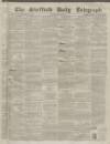 Sheffield Daily Telegraph Saturday 29 May 1858 Page 1