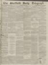 Sheffield Daily Telegraph Thursday 10 June 1858 Page 1