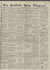 Sheffield Daily Telegraph Saturday 12 June 1858 Page 1