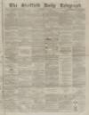 Sheffield Daily Telegraph Thursday 01 July 1858 Page 1
