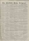 Sheffield Daily Telegraph Tuesday 12 October 1858 Page 1