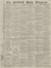 Sheffield Daily Telegraph Wednesday 13 October 1858 Page 1