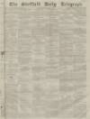 Sheffield Daily Telegraph Wednesday 08 December 1858 Page 1