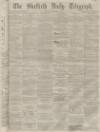 Sheffield Daily Telegraph Thursday 08 December 1859 Page 1