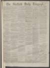 Sheffield Daily Telegraph Monday 02 January 1860 Page 1