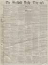 Sheffield Daily Telegraph Saturday 07 January 1860 Page 1