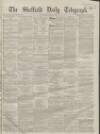 Sheffield Daily Telegraph Saturday 28 January 1860 Page 1