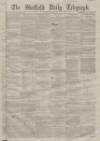 Sheffield Daily Telegraph Friday 30 March 1860 Page 1