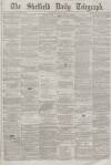 Sheffield Daily Telegraph Saturday 14 April 1860 Page 1