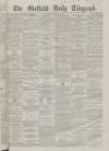 Sheffield Daily Telegraph Saturday 15 December 1860 Page 1