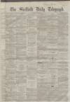 Sheffield Daily Telegraph Saturday 30 March 1861 Page 1