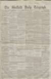 Sheffield Daily Telegraph Monday 01 April 1861 Page 1