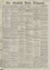 Sheffield Daily Telegraph Saturday 03 August 1861 Page 1