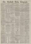 Sheffield Daily Telegraph Wednesday 18 June 1862 Page 1