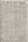 Sheffield Daily Telegraph Friday 23 May 1862 Page 1