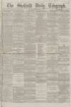 Sheffield Daily Telegraph Saturday 08 November 1862 Page 1