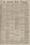 Sheffield Daily Telegraph Saturday 11 April 1863 Page 1