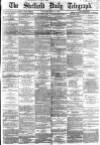 Sheffield Daily Telegraph Tuesday 01 March 1864 Page 1