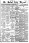 Sheffield Daily Telegraph Wednesday 27 July 1864 Page 1