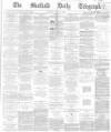 Sheffield Daily Telegraph Monday 03 April 1865 Page 1