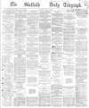 Sheffield Daily Telegraph Monday 29 May 1865 Page 1