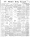 Sheffield Daily Telegraph Wednesday 14 June 1865 Page 1