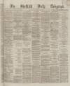 Sheffield Daily Telegraph Wednesday 31 January 1866 Page 1