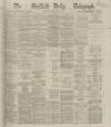 Sheffield Daily Telegraph Monday 12 February 1866 Page 1