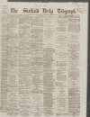 Sheffield Daily Telegraph Saturday 05 May 1866 Page 1
