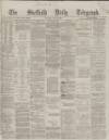 Sheffield Daily Telegraph Monday 21 May 1866 Page 1