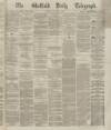 Sheffield Daily Telegraph Friday 01 February 1867 Page 1