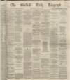 Sheffield Daily Telegraph Wednesday 06 March 1867 Page 1