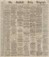 Sheffield Daily Telegraph Monday 18 March 1867 Page 1