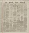 Sheffield Daily Telegraph Friday 29 March 1867 Page 1