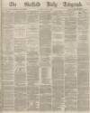 Sheffield Daily Telegraph Friday 17 May 1867 Page 1