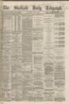 Sheffield Daily Telegraph Saturday 18 May 1867 Page 1